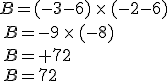 B=(-3-6)\,\times  \,(-2-6)\\\,B=-9\,\times  \,(-8)\\\,B=+72\\\,B=72